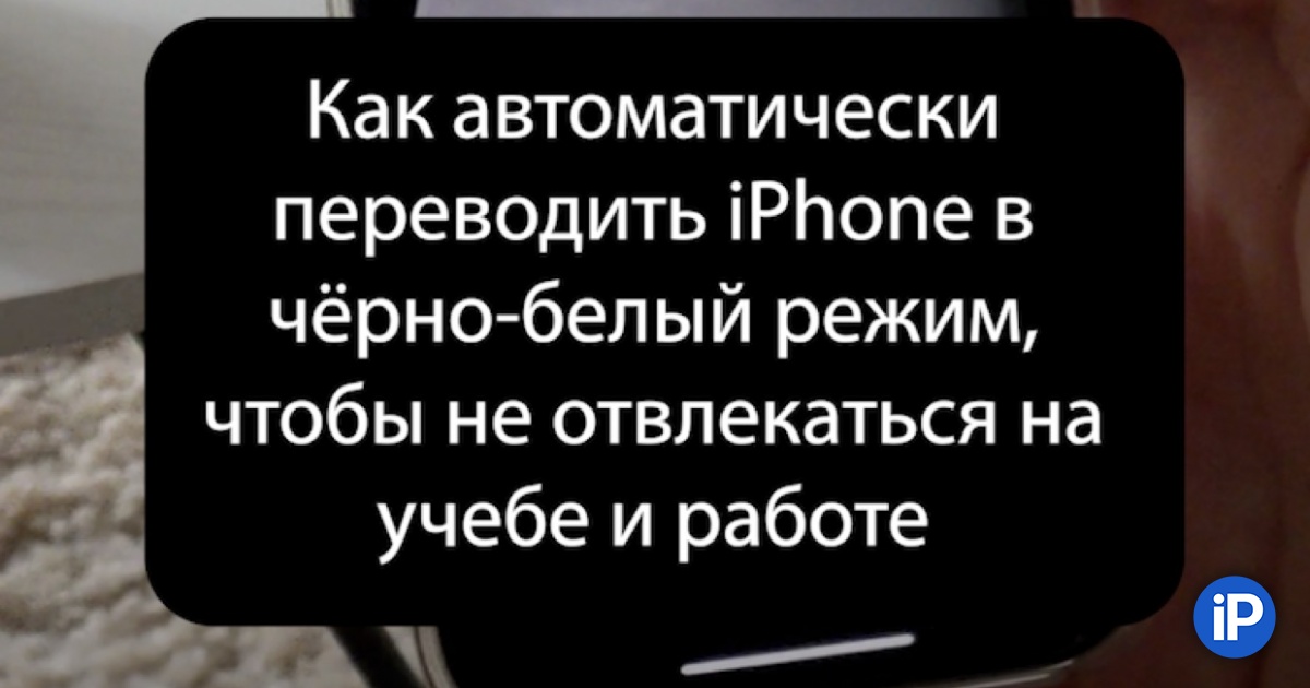 How to automatically switch your iPhone to hype black and white mode so you don’t have to stay late at school or work